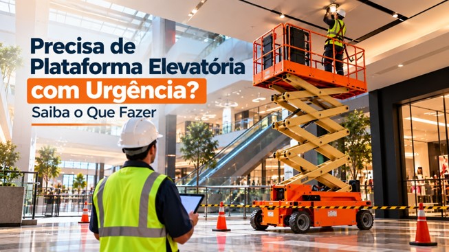 Precisa de Plataforma Elevatória com Urgência? Saiba o Que Fazer